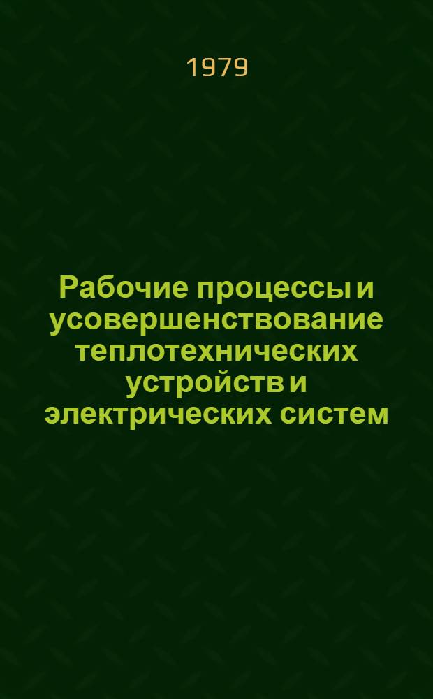 Рабочие процессы и усовершенствование теплотехнических устройств и электрических систем : Сб. статей