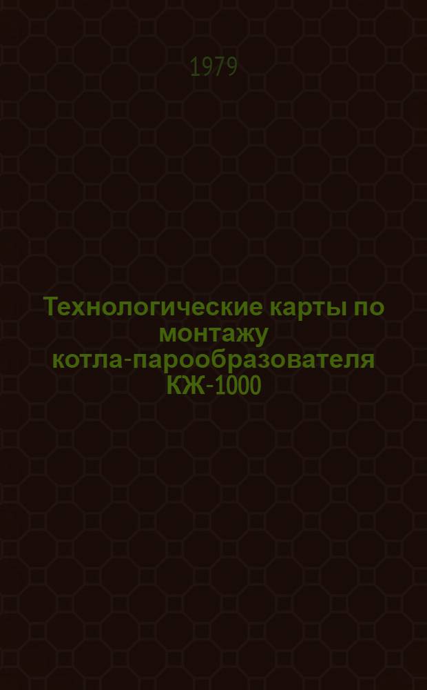 Технологические карты по монтажу котла-парообразователя КЖ-1000
