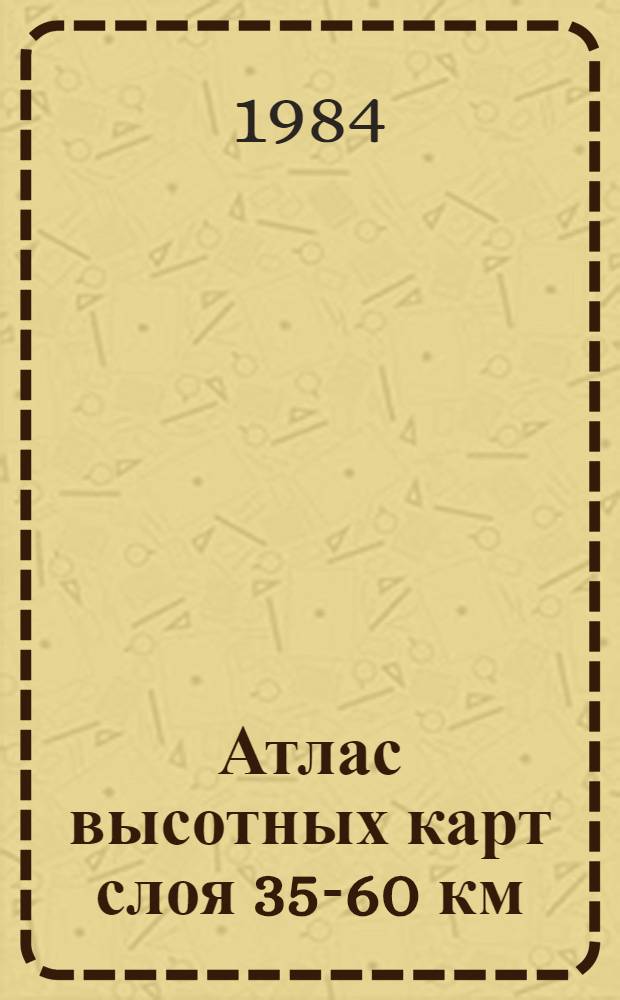 Атлас высотных карт слоя 35-60 км : Прил. к бюл. "Результаты ракетного зондирования атмосферы". Вып. 20