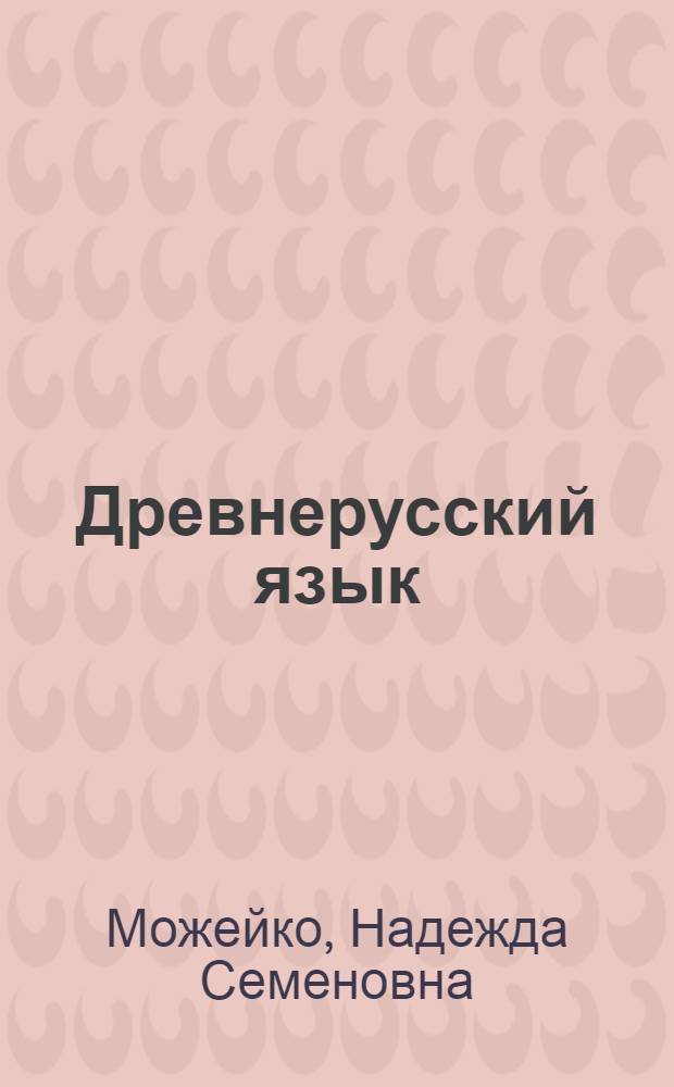 Древнерусский язык : Учеб. пособие для ист. фак. ун-тов и пед. ин-тов