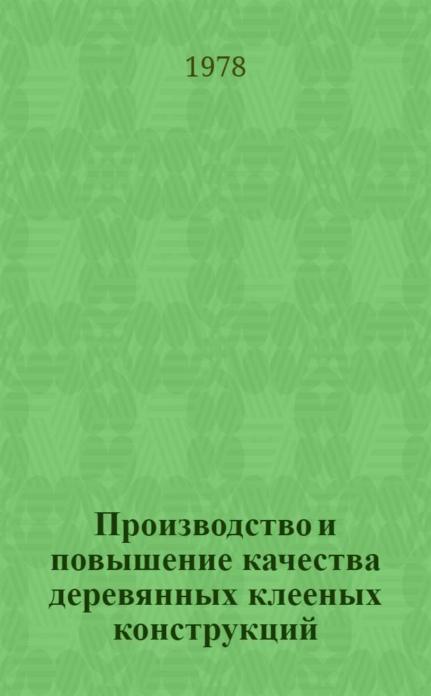 Производство и повышение качества деревянных клееных конструкций : По материалам всесоюз. совещ. : Сборник
