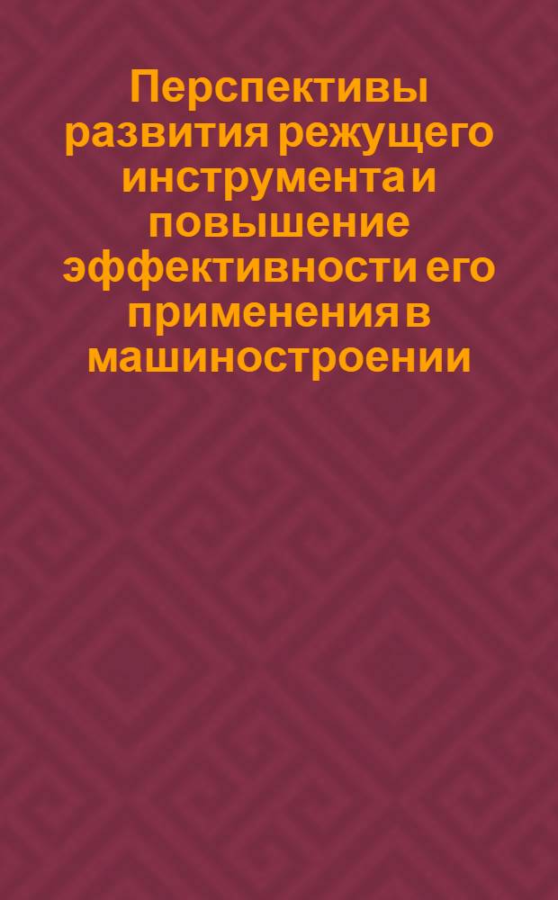 Перспективы развития режущего инструмента и повышение эффективности его применения в машиностроении, 13-15 сентября 1978 г. : (Тез. докл.)