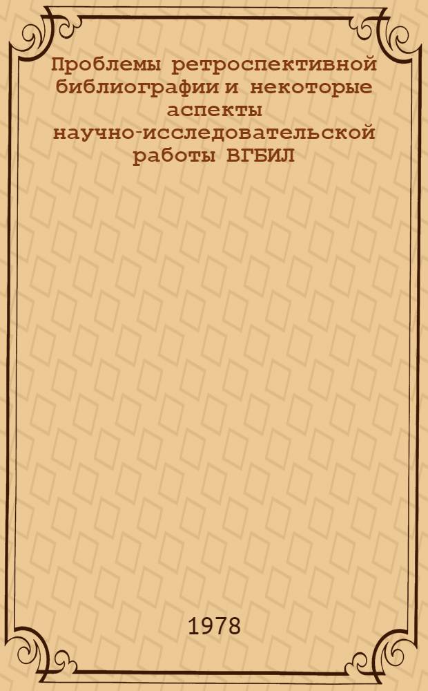Проблемы ретроспективной библиографии и некоторые аспекты научно-исследовательской работы ВГБИЛ : Сб. науч. тр
