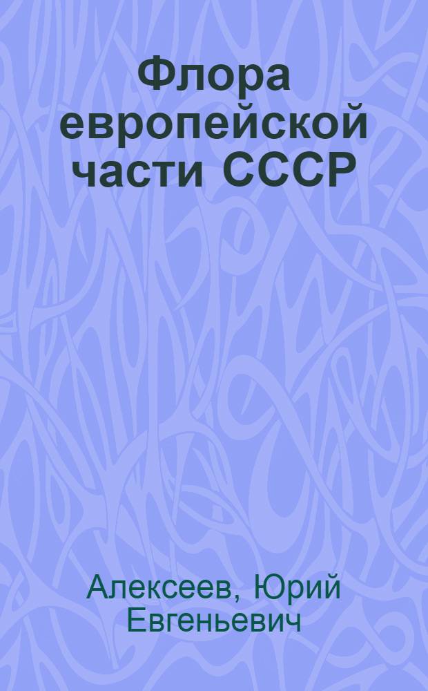 Флора европейской части СССР : В 11 т. Т. 4 : Покрытосеменные, двудольные, однодольные