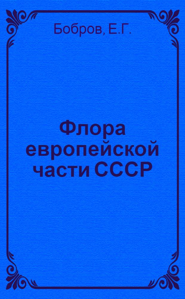 Флора европейской части СССР : В 11 т. Т. 6 : Покрытосеменные двудольные