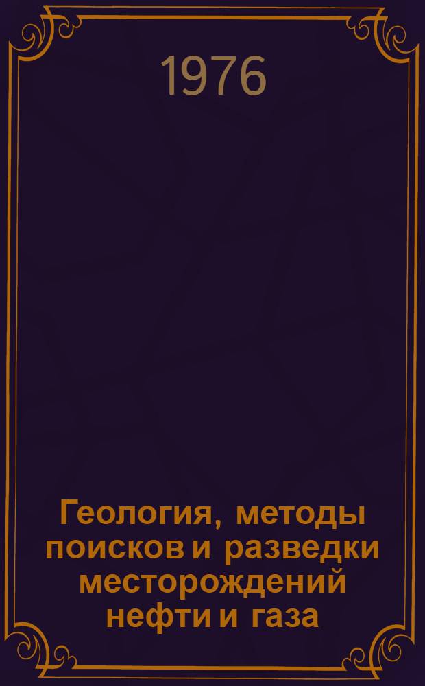 Геология, методы поисков и разведки месторождений нефти и газа : Реф. информация Науч.-техн. реф. сборник. 10