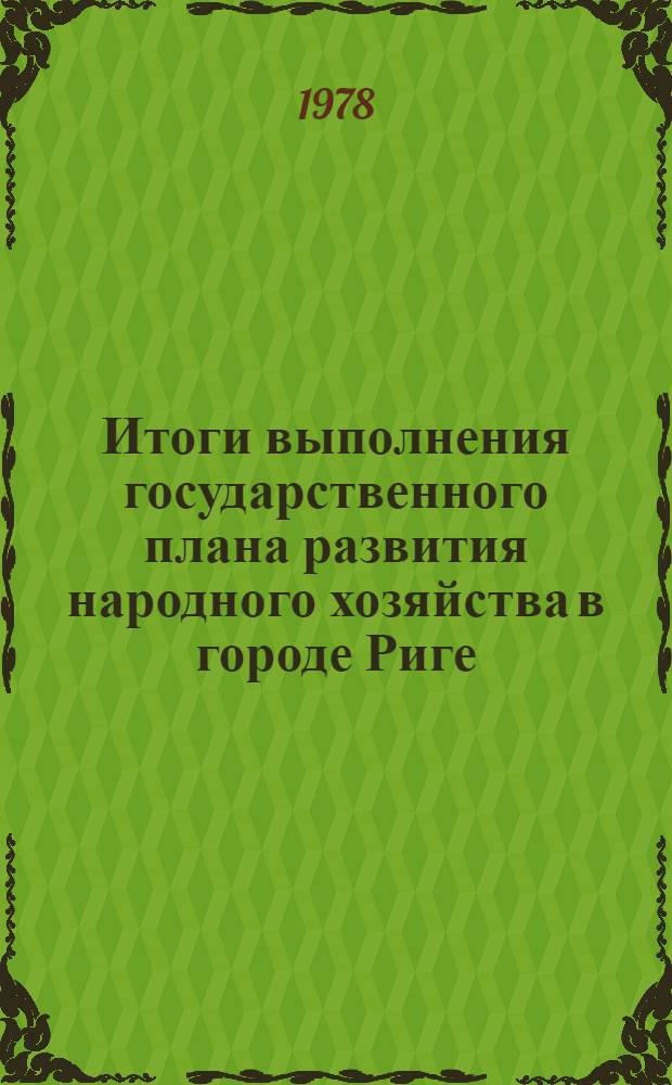 Итоги выполнения государственного плана развития народного хозяйства в городе Риге... ... в 1 полугодии 1978 г. Ч. 1 : Промышленность