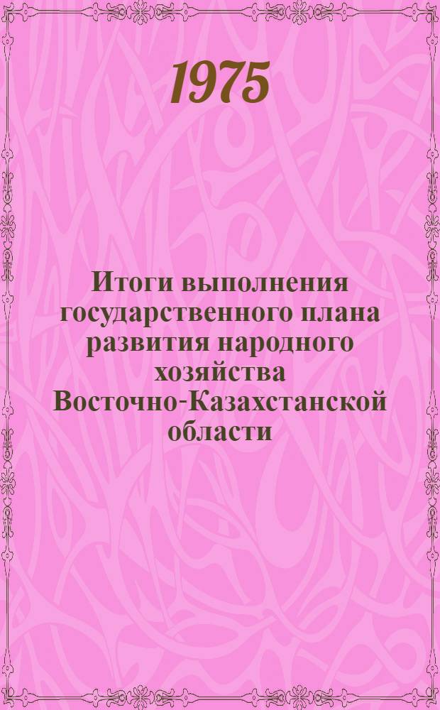 Итоги выполнения государственного плана развития народного хозяйства Восточно-Казахстанской области... ... за янв.-окт. 1975 г.