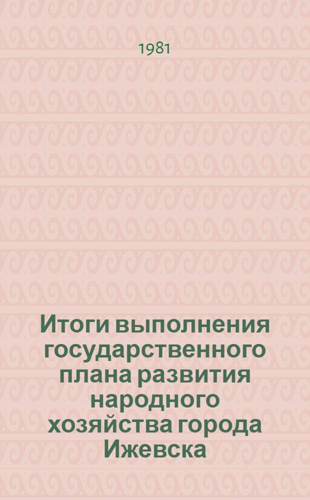 Итоги выполнения государственного плана развития народного хозяйства города Ижевска .. : Стат. бюл. ... за янв.-окт. 1982 г.