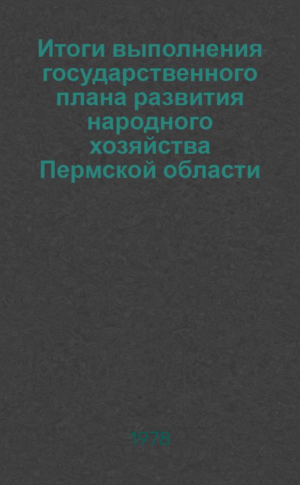 Итоги выполнения государственного плана развития народного хозяйства Пермской области.. : Стат. бюл. ... за янв.-апр. 1978 г.