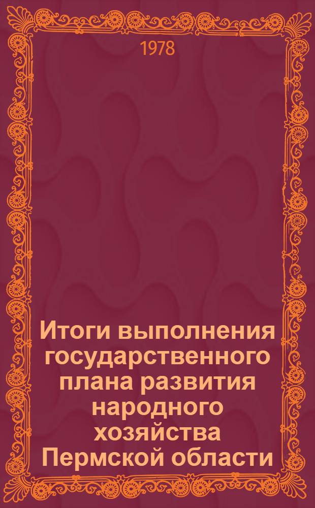 Итоги выполнения государственного плана развития народного хозяйства Пермской области.. : Стат. бюл. ... за янв.-июнь 1978 г.