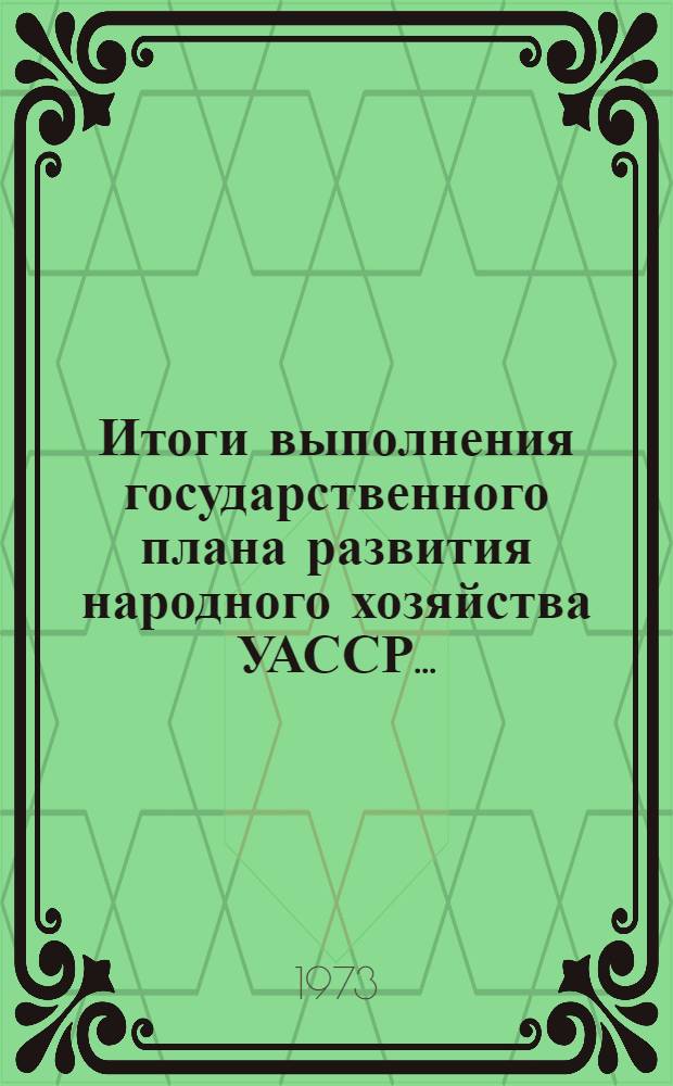 Итоги выполнения государственного плана развития народного хозяйства УАССР.. : Статистический бюллетень. ... янв.-июнь 1973 г. : Сельское хозяйство