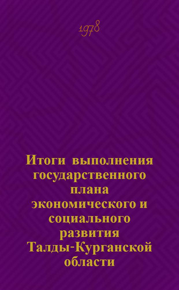 Итоги выполнения государственного плана экономического и социального развития Талды-Курганской области... ... за 1981-1982 гг.