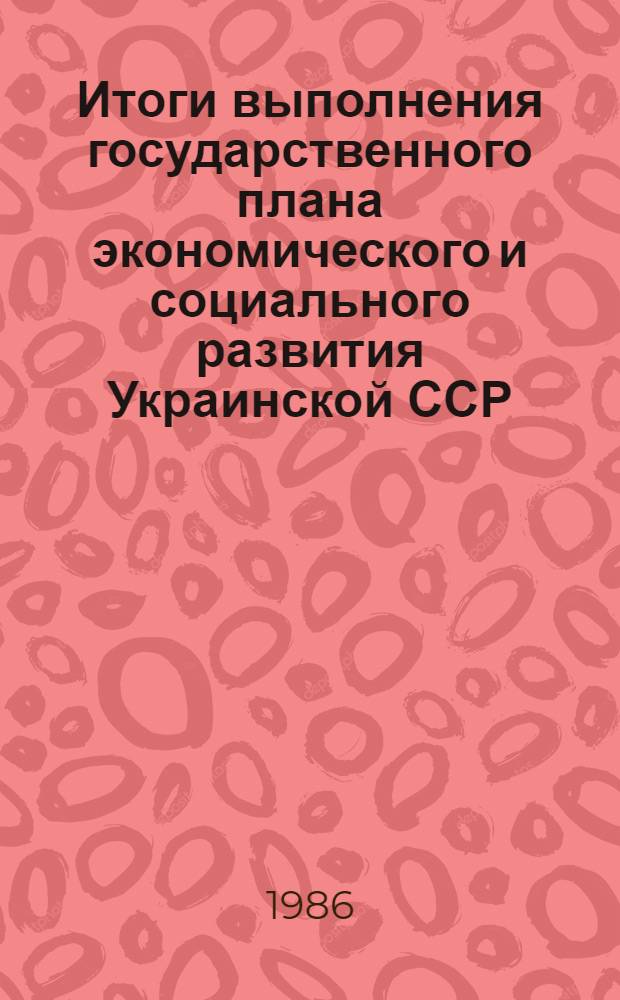 Итоги выполнения государственного плана экономического и социального развития Украинской ССР... ... (1981-1985)