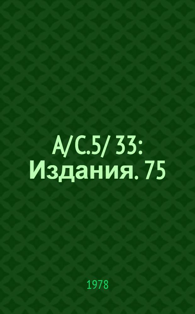 A/ C.5/ 33 : [Издания]. 75