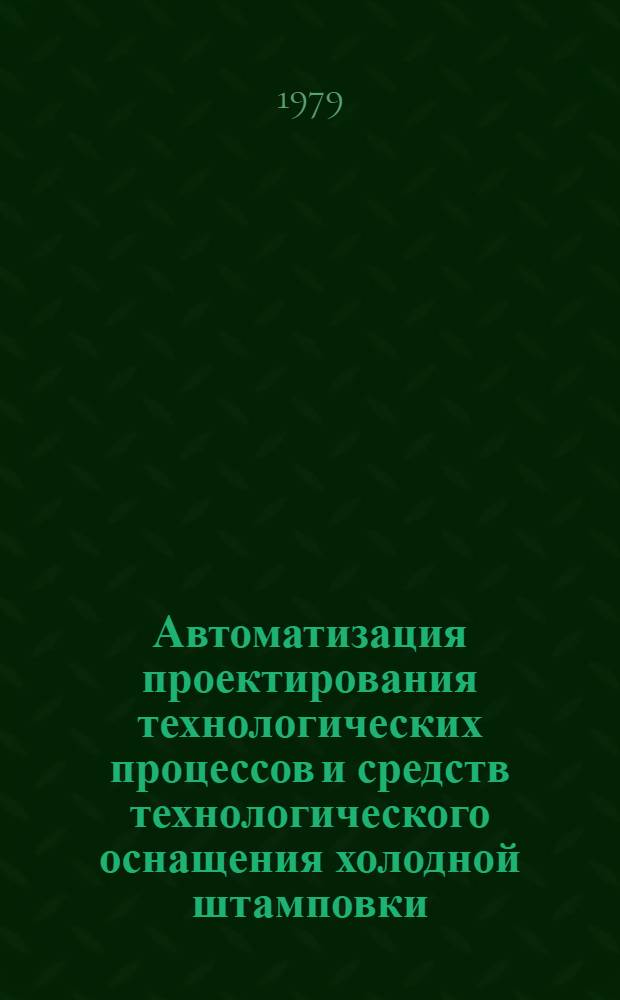 Автоматизация проектирования технологических процессов и средств технологического оснащения холодной штамповки : (Конъюкт. обзор)