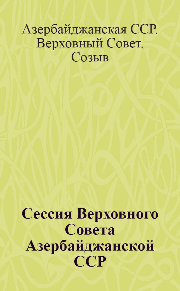 ...Сессия Верховного Совета Азербайджанской ССР (девятый созыв) : Стеногр. отчет