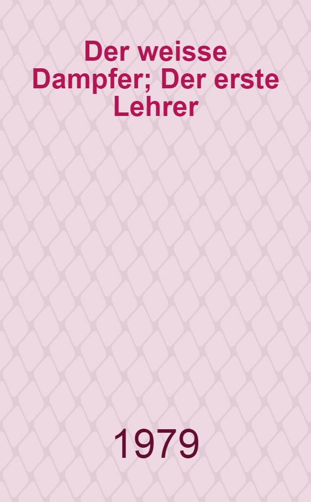 Der weisse Dampfer; Der erste Lehrer: Zwei Erz&auml;hlungen / Tschingis Aitmatow; Ins Dt. &uuml;bertr. von Hans-Joachim Lambrecht, Leoni Kasper; Mit einem Nachw von Karlheinz Kasper