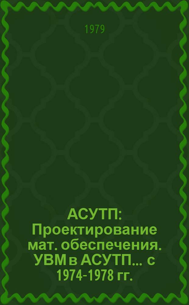 АСУТП : Проектирование мат. обеспечения. УВМ в АСУТП. ... с 1974-1978 гг.