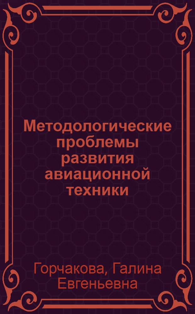 Методологические проблемы развития авиационной техники : Автореф. дис. на соиск. учен. степ. канд. филос. наук : (09.00.01)