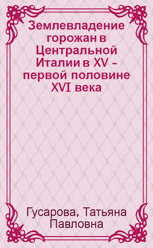 Землевладение горожан в Центральной Италии в XV - первой половине XVI века : Автореф. дис. на соиск. учен. степ. канд. ист. наук : (07.00.03)
