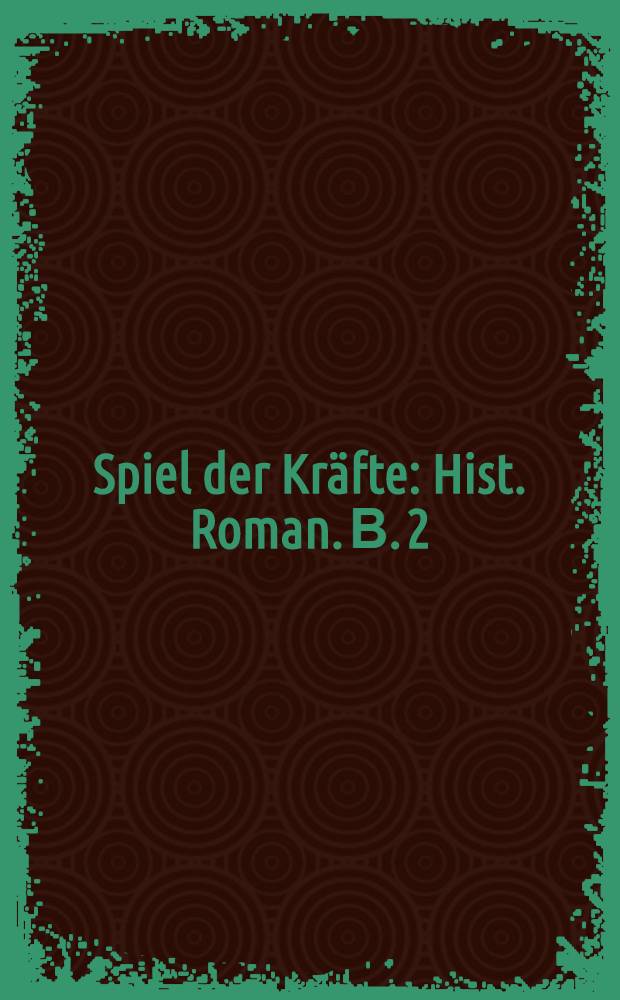 Spiel der Kräfte : Hist. Roman. В. 2