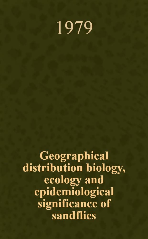 Geographical distribution biology, ecology and epidemiological significance of sandflies = Географическое распространение, биология, экология и эпидемиологическое значение москитов