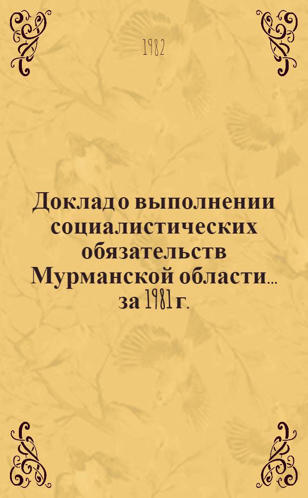Доклад о выполнении социалистических обязательств Мурманской области... ... за 1981 г.