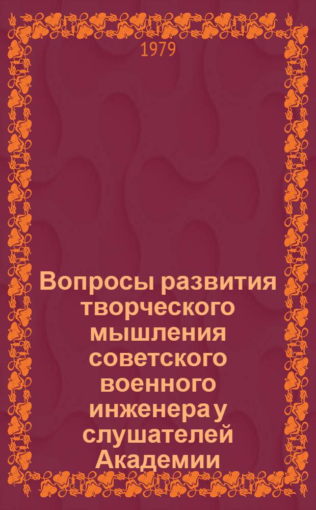 Вопросы развития творческого мышления советского военного инженера у слушателей Академии : (Лекция)