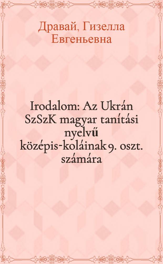 Irodalom : Az Ukrán SzSzK magyar tanítási nyelvű középis-koláinak 9. oszt. számára