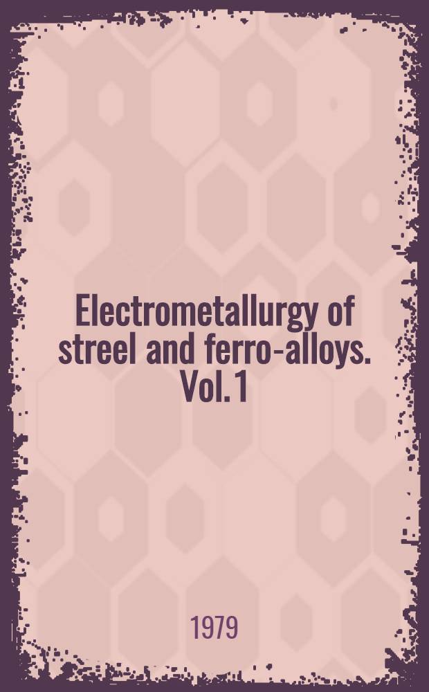 Electrometallurgy of streel and ferro-alloys. Vol. 1