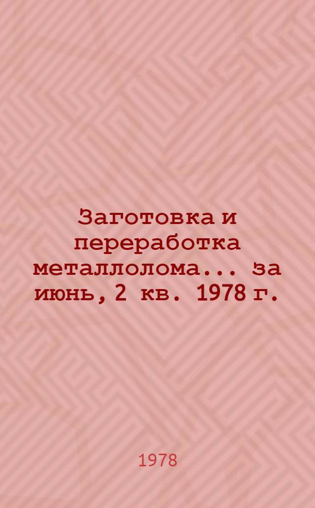Заготовка и переработка металлолома... ... за июнь, 2 кв. 1978 г.