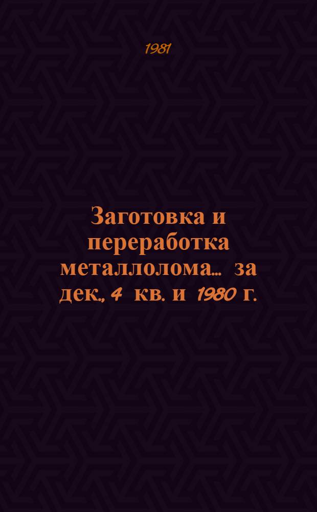Заготовка и переработка металлолома... ... за дек., 4 кв. и 1980 г.