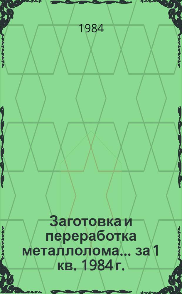 Заготовка и переработка металлолома... ... за 1 кв. 1984 г.