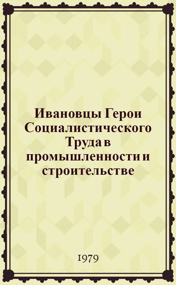 Ивановцы Герои Социалистического Труда в промышленности и строительстве : Буклет