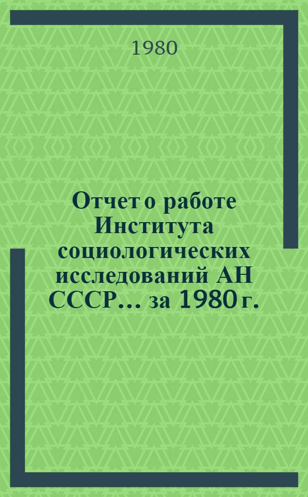 Отчет о работе Института социологических исследований АН СССР... ... за 1980 г.