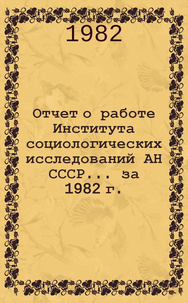 Отчет о работе Института социологических исследований АН СССР... ... за 1982 г.