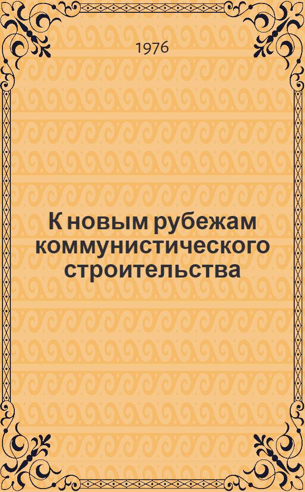 К новым рубежам коммунистического строительства : (Решения XXV съезда КПСС - в жизнь) Информ. список лит. 1977 г., № 2