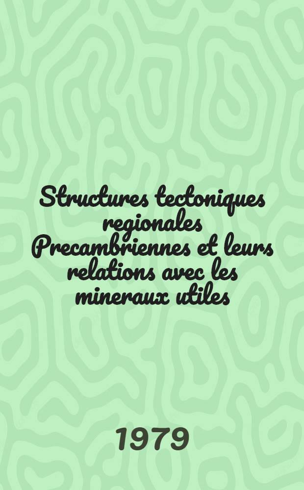 Structures tectoniques regionales Precambriennes et leurs relations avec les mineraux utiles