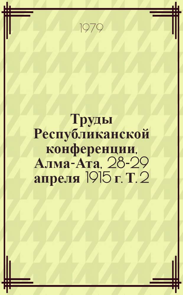 Труды Республиканской конференции, Алма-Ата, 28-29 апреля 1915 г. Т. 2 : Теплофизика и радиационная физика