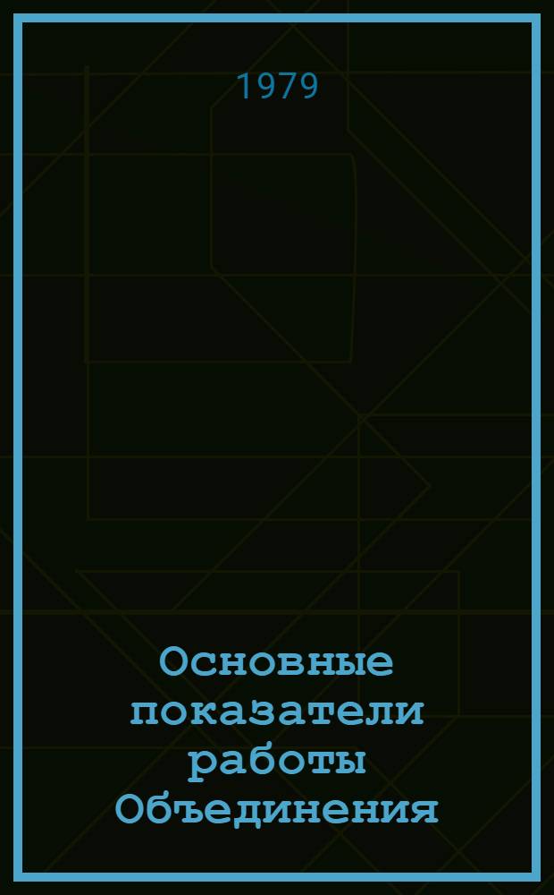 Основные показатели работы Объединения : Капит. стр-во. ... янв. 1979 г.