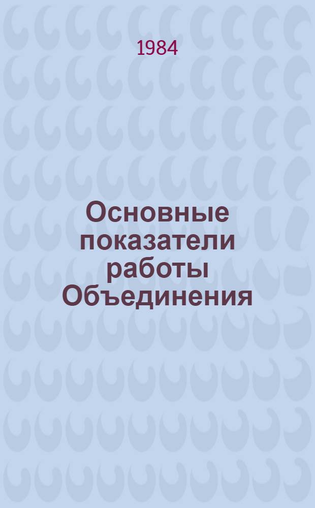 Основные показатели работы Объединения : Капит. стр-во. ... янв.-июль 1984 г.