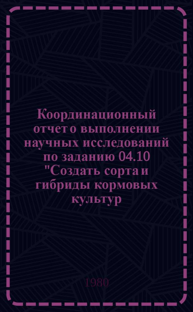 Координационный отчет о выполнении научных исследований по заданию 04.10 "Создать сорта и гибриды кормовых культур, отвечающие требованиям интенсивного земледелия. Разобрать новые и усовершенствовать существующие методы и приемы их селекции, семеноводства и семеноведения"... ... за 1979 год