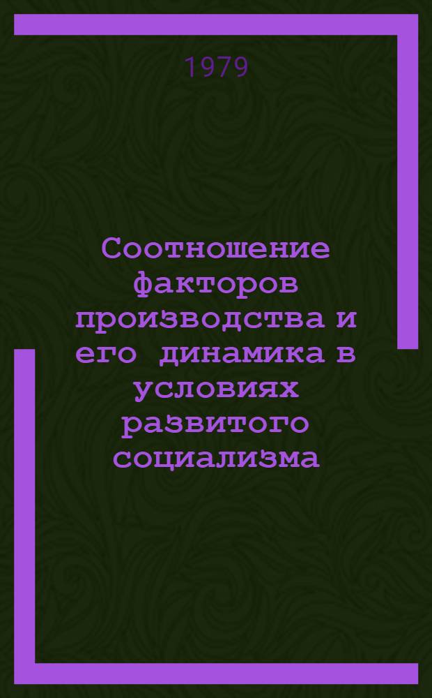 Соотношение факторов производства и его динамика в условиях развитого социализма : Автореф. дис. на соиск. учен. степ. канд. экон. наук : (08.00.01)