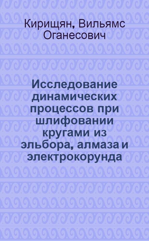 Исследование динамических процессов при шлифовании кругами из эльбора, алмаза и электрокорунда : Автореф. дис. на соиск. учен. степ. канд. техн. наук : (05.03.01)