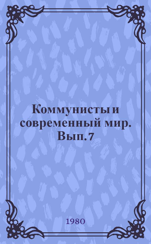 Коммунисты и современный мир. Вып. 7 : Общее и особенное в стратегии компартий (о некоторых аспектах соотношения интернационального и национального)