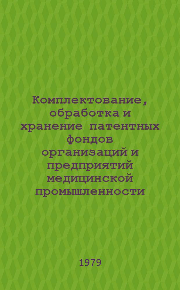 Комплектование, обработка и хранение патентных фондов организаций и предприятий медицинской промышленности : Метод. рекомендации