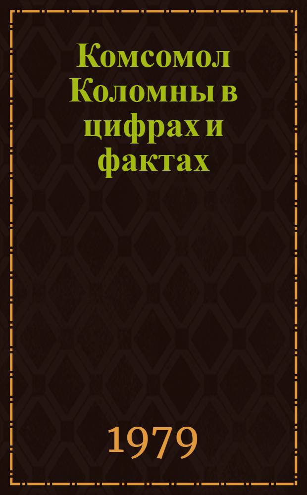Комсомол Коломны в цифрах и фактах : Материалы к отчету ГК ВЛКСМ
