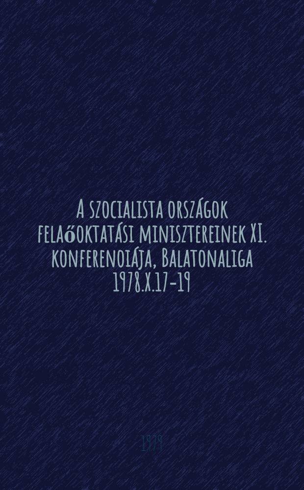 A szocialista országok felaőoktatási minisztereinek XI. konferenoiája, Balatonaliga 1978.X.17-19 : Anyagok