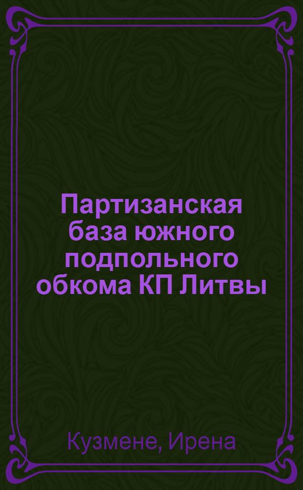Партизанская база южного подпольного обкома КП Литвы : (Руднинкская пуща, Шальчининкский р-н)